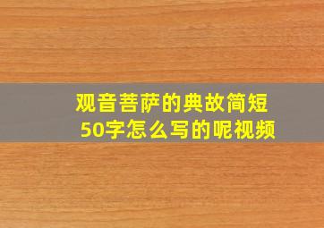 观音菩萨的典故简短50字怎么写的呢视频