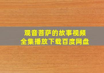 观音菩萨的故事视频全集播放下载百度网盘