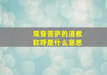 观音菩萨的道教称呼是什么意思