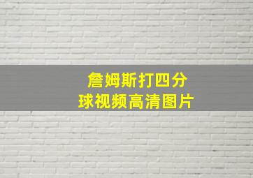 詹姆斯打四分球视频高清图片