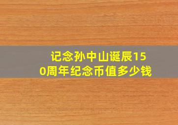 记念孙中山诞辰150周年纪念币值多少钱