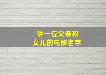 讲一位父亲救女儿的电影名字