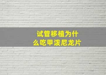 试管移植为什么吃甲泼尼龙片