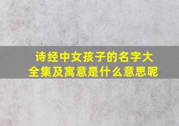 诗经中女孩子的名字大全集及寓意是什么意思呢