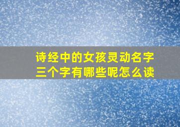 诗经中的女孩灵动名字三个字有哪些呢怎么读