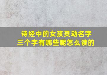 诗经中的女孩灵动名字三个字有哪些呢怎么读的