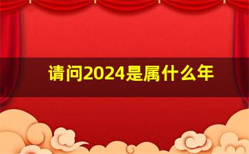 请问2024是属什么年