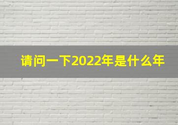 请问一下2022年是什么年