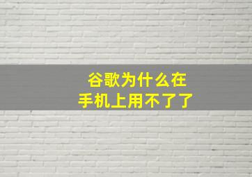 谷歌为什么在手机上用不了了