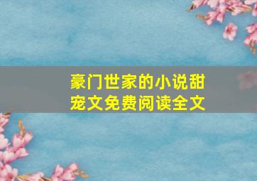 豪门世家的小说甜宠文免费阅读全文