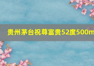 贵州茅台祝尊富贵52度500ml