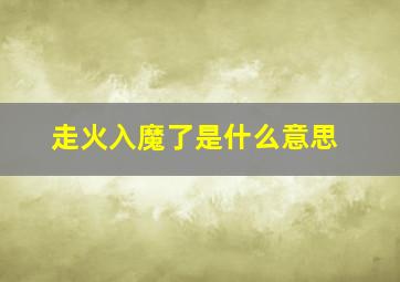 走火入魔了是什么意思