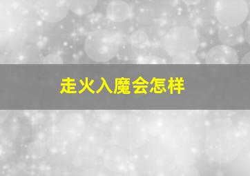 走火入魔会怎样