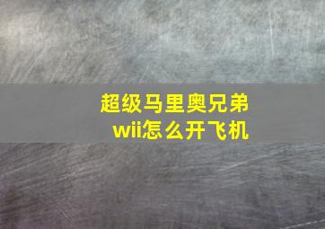 超级马里奥兄弟wii怎么开飞机