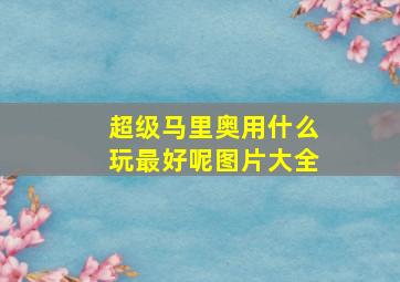 超级马里奥用什么玩最好呢图片大全