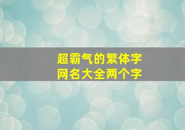 超霸气的繁体字网名大全两个字