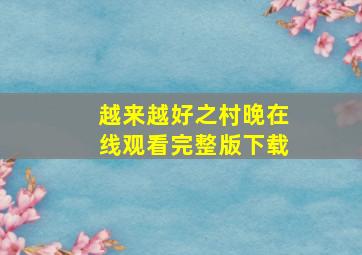 越来越好之村晚在线观看完整版下载