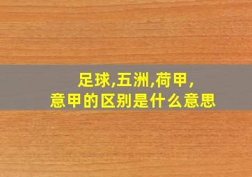 足球,五洲,荷甲,意甲的区别是什么意思