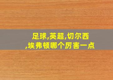 足球,英超,切尔西,埃弗顿哪个厉害一点