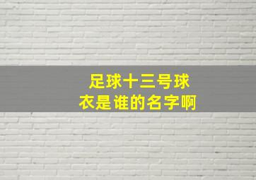 足球十三号球衣是谁的名字啊