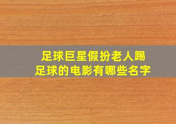 足球巨星假扮老人踢足球的电影有哪些名字