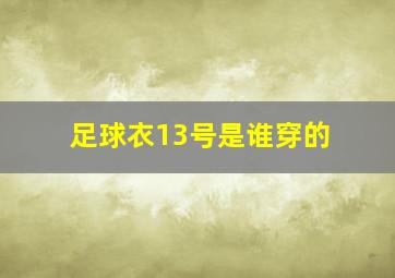 足球衣13号是谁穿的