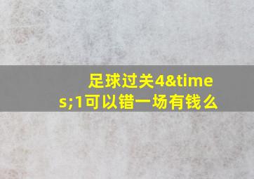 足球过关4×1可以错一场有钱么