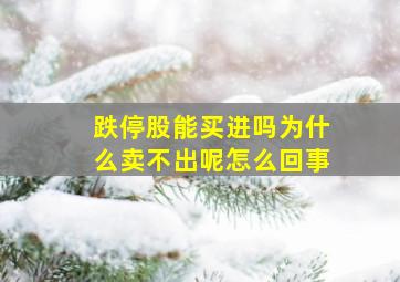 跌停股能买进吗为什么卖不出呢怎么回事