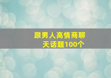 跟男人高情商聊天话题100个