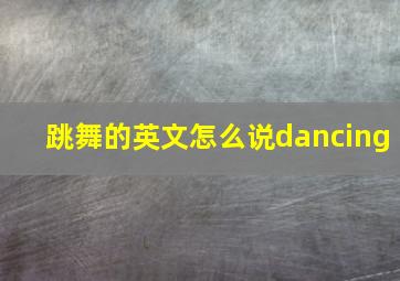 跳舞的英文怎么说dancing