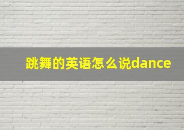 跳舞的英语怎么说dance