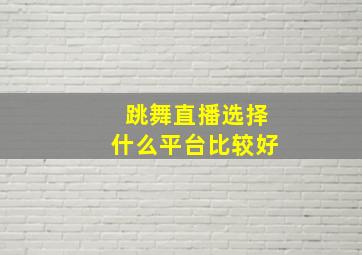 跳舞直播选择什么平台比较好