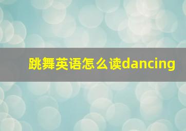 跳舞英语怎么读dancing