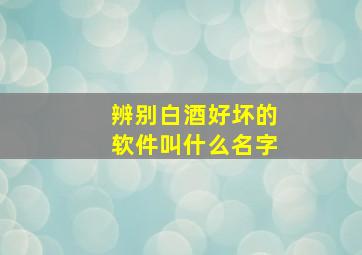 辨别白酒好坏的软件叫什么名字