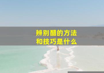 辨别醋的方法和技巧是什么