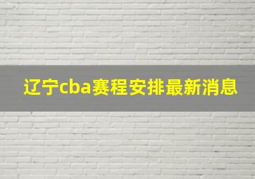 辽宁cba赛程安排最新消息