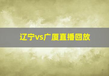 辽宁vs广厦直播回放