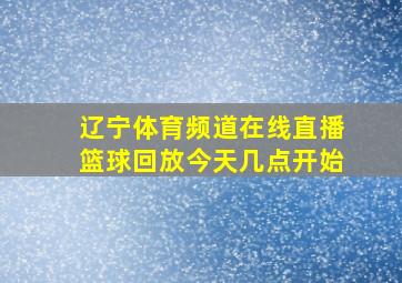 辽宁体育频道在线直播篮球回放今天几点开始