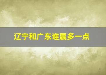 辽宁和广东谁赢多一点