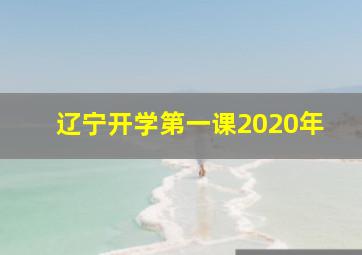 辽宁开学第一课2020年