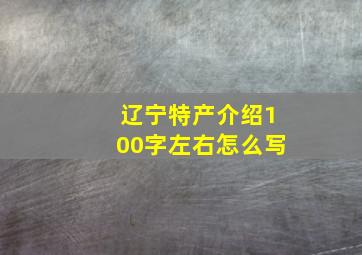 辽宁特产介绍100字左右怎么写