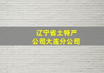 辽宁省土特产公司大连分公司