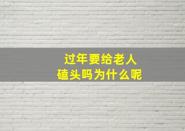 过年要给老人磕头吗为什么呢