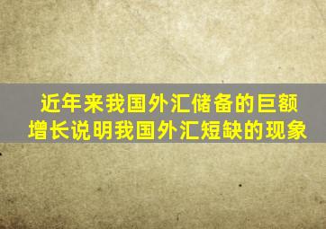 近年来我国外汇储备的巨额增长说明我国外汇短缺的现象