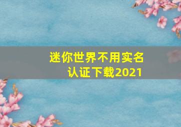 迷你世界不用实名认证下载2021