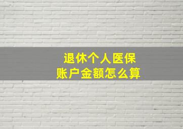 退休个人医保账户金额怎么算