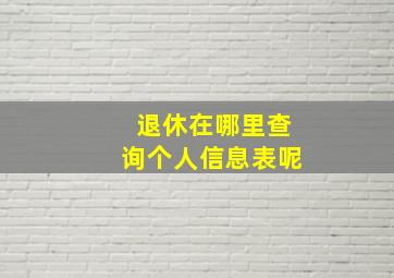 退休在哪里查询个人信息表呢