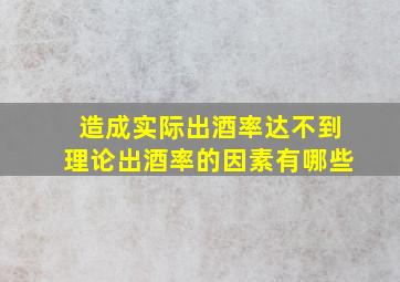 造成实际出酒率达不到理论出酒率的因素有哪些