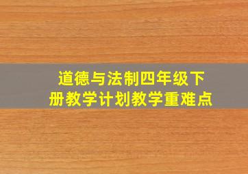 道德与法制四年级下册教学计划教学重难点