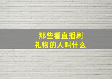 那些看直播刷礼物的人叫什么